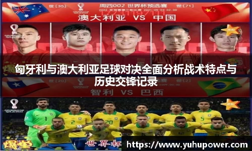 匈牙利与澳大利亚足球对决全面分析战术特点与历史交锋记录