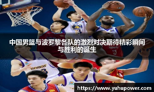 中国男篮与波罗黎各队的激烈对决期待精彩瞬间与胜利的诞生