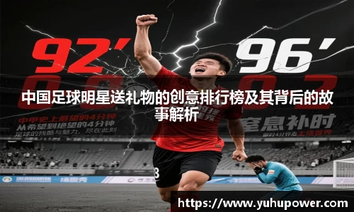 中国足球明星送礼物的创意排行榜及其背后的故事解析